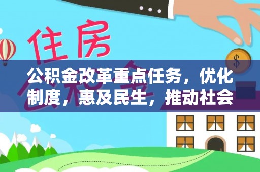 广西公积金改革重点任务，优化制度，惠及民生，推动社会公平发展