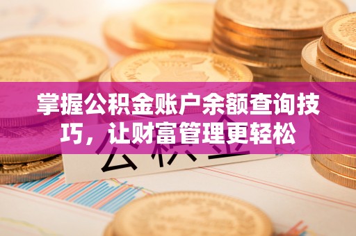 广西掌握公积金账户余额查询技巧，让财富管理更轻松