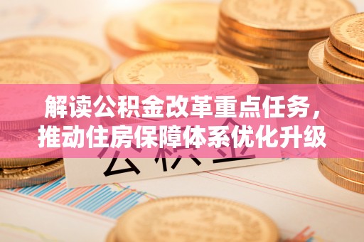 广西解读公积金改革重点任务，推动住房保障体系优化升级