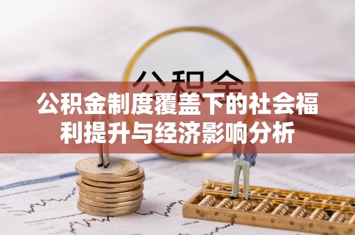 广西公积金制度覆盖下的社会福利提升与经济影响分析