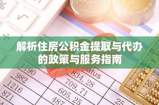 广西解析住房公积金提取与代办的政策与服务指南