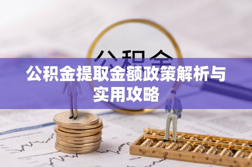 广西公积金提取金额政策解析与实用攻略