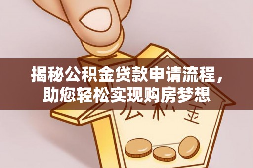 广西揭秘公积金贷款申请流程，助您轻松实现购房梦想