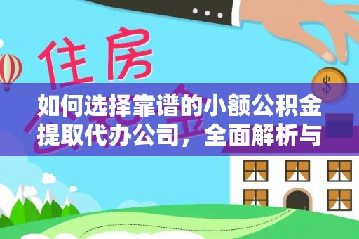 广西如何选择靠谱的小额公积金提取代办公司，全面解析与实用指南