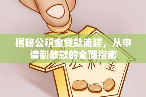 广西揭秘公积金贷款流程，从申请到放款的全面指南