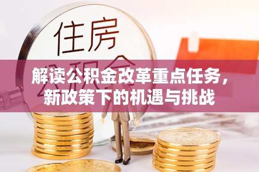 广西解读公积金改革重点任务，新政策下的机遇与挑战