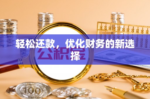 广西轻松还款，优化财务的新选择