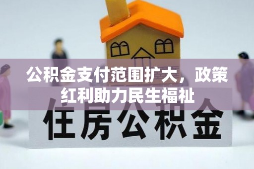 广西公积金支付范围扩大，政策红利助力民生福祉