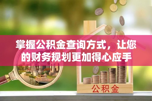 广西掌握公积金查询方式，让您的财务规划更加得心应手